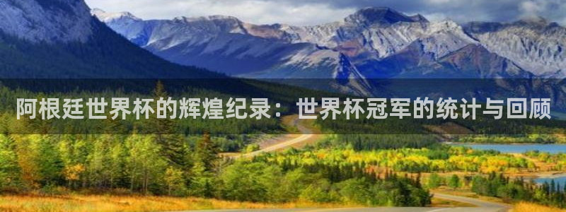 2026世界杯亚洲预选赛：阿根廷世界杯的辉煌纪录：世界杯冠军的统计与回顾
